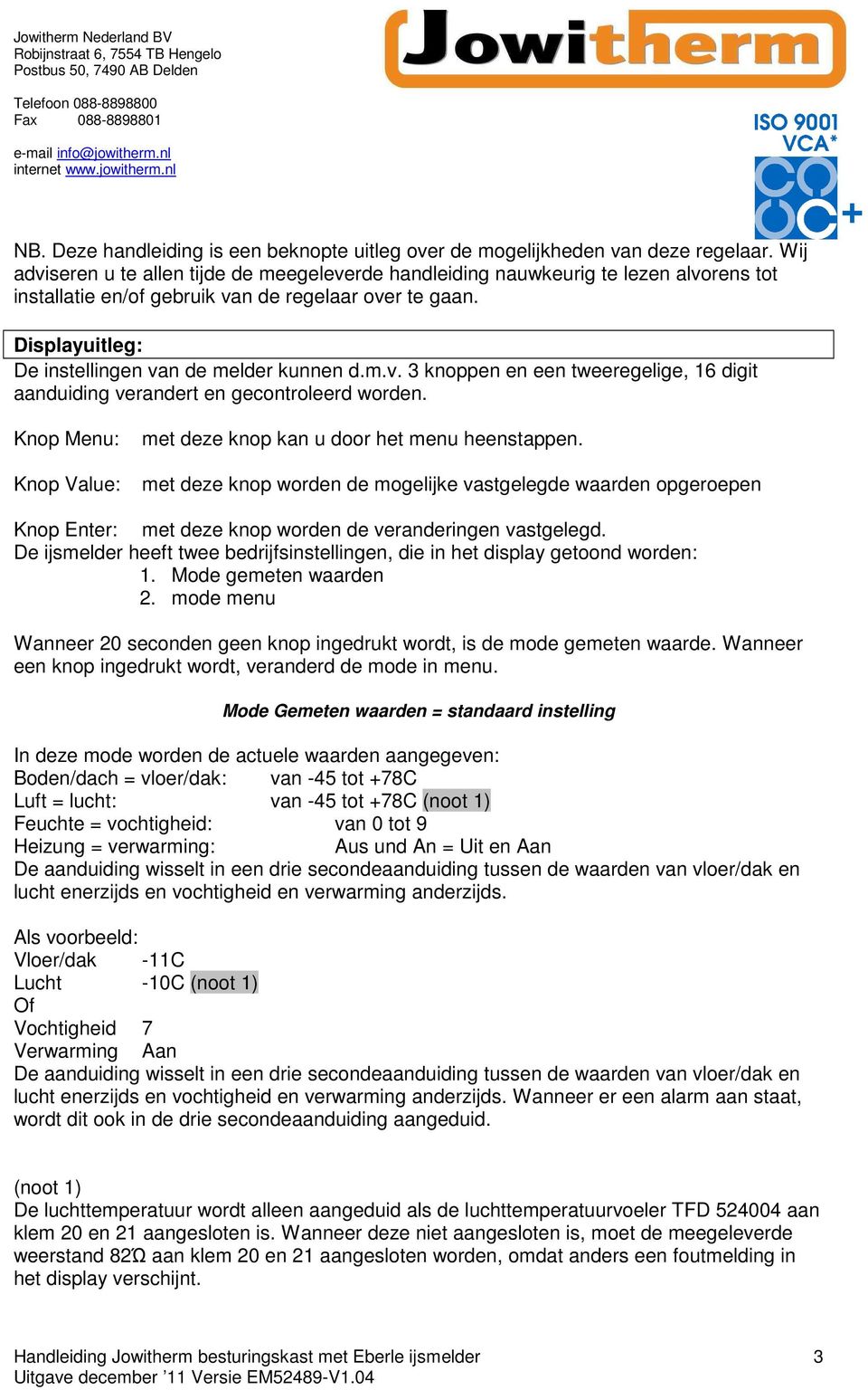 Displayuitleg: De instellingen van de melder kunnen d.m.v. 3 knoppen en een tweeregelige, 16 digit aanduiding verandert en gecontroleerd worden.