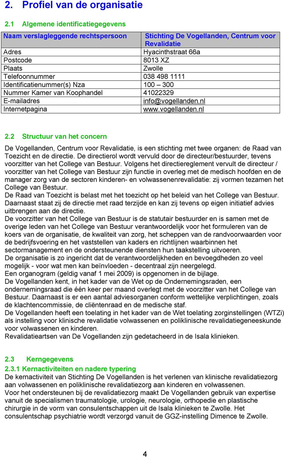 1111 Identificatienummer(s) Nza 100 300 Nummer Kamer van Koophandel 41022329 E-mailadres info@vogellanden.nl Internetpagina www.vogellanden.nl 2.