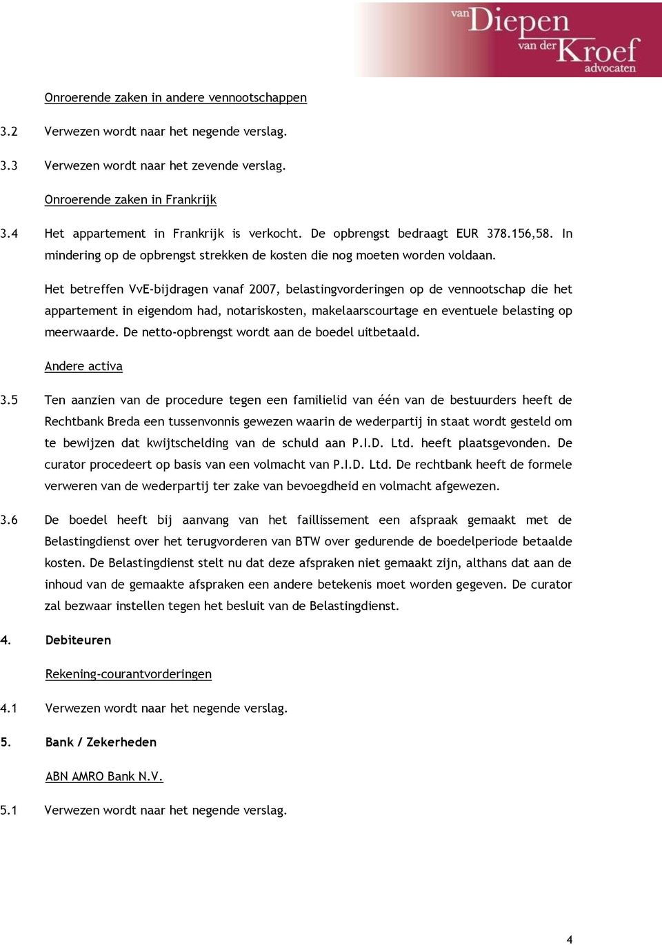 Het betreffen VvE-bijdragen vanaf 2007, belastingvorderingen op de vennootschap die het appartement in eigendom had, notariskosten, makelaarscourtage en eventuele belasting op meerwaarde.