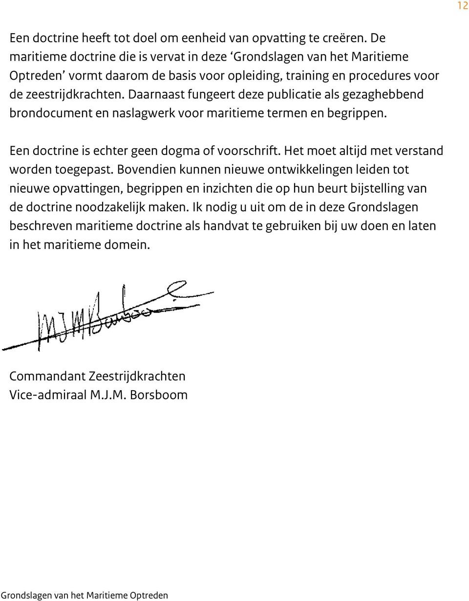 Daarnaast fungeert deze publicatie als gezaghebbend brondocument en naslagwerk voor maritieme termen en begrippen. Een doctrine is echter geen dogma of voorschrift.