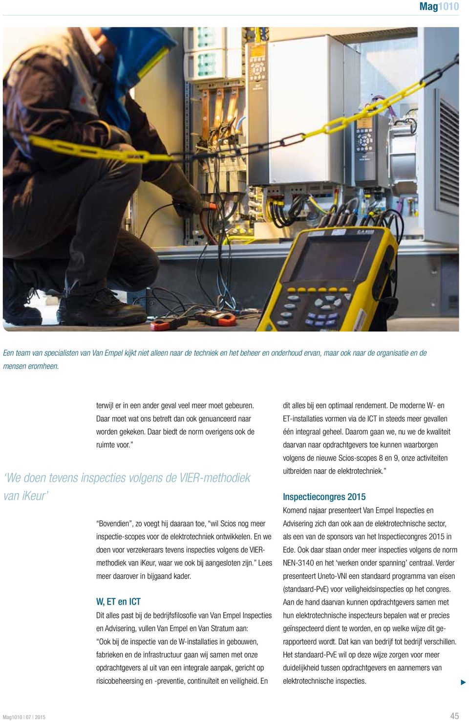 We doen tevens inspecties volgens de VIER-methodiek van ikeur Bovendien, zo voegt hij daaraan toe, wil Scios nog meer inspectie-scopes voor de elektrotechniek ontwikkelen.