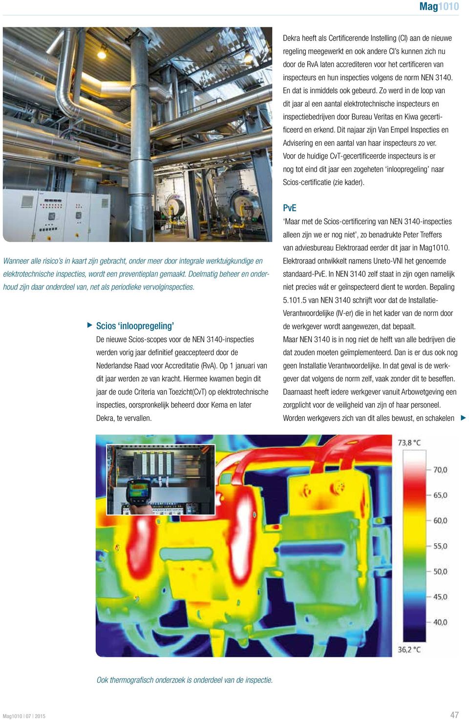 Zo werd in de loop van dit jaar al een aantal elektrotechnische inspecteurs en inspectiebedrijven door Bureau Veritas en Kiwa gecertificeerd en erkend.