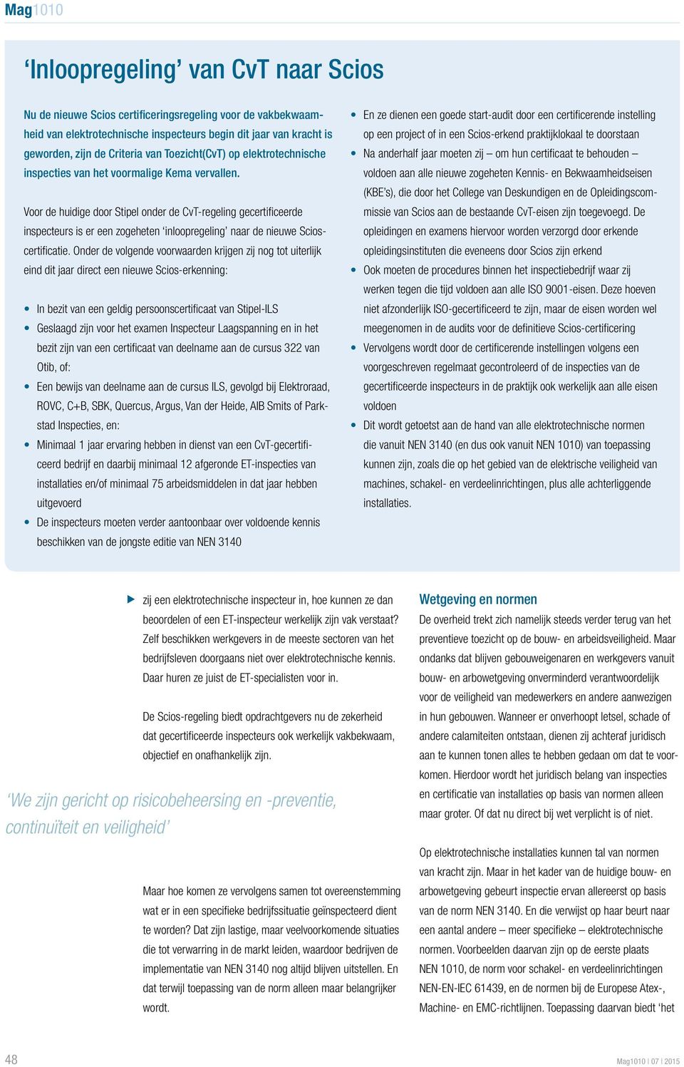 Voor de huidige door Stipel onder de CvT-regeling gecertificeerde inspecteurs is er een zogeheten inloopregeling naar de nieuwe Scioscertificatie.