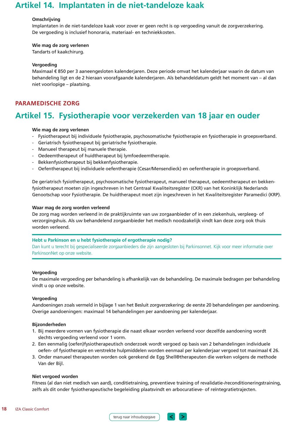 Deze periode omvat het kalenderjaar waarin de datum van behandeling ligt en de 2 hieraan voorafgaande kalenderjaren. Als behandeldatum geldt het moment van al dan niet voorlopige plaatsing.