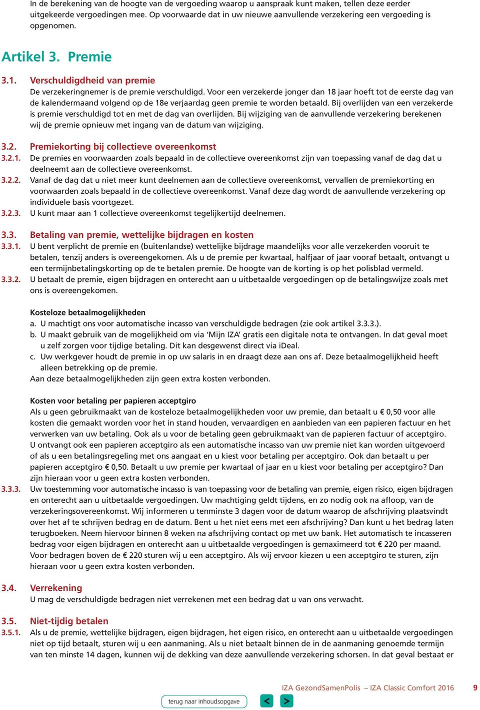 Voor een verzekerde jonger dan 18 jaar hoeft tot de eerste dag van de kalendermaand volgend op de 18e verjaardag geen premie te worden betaald.