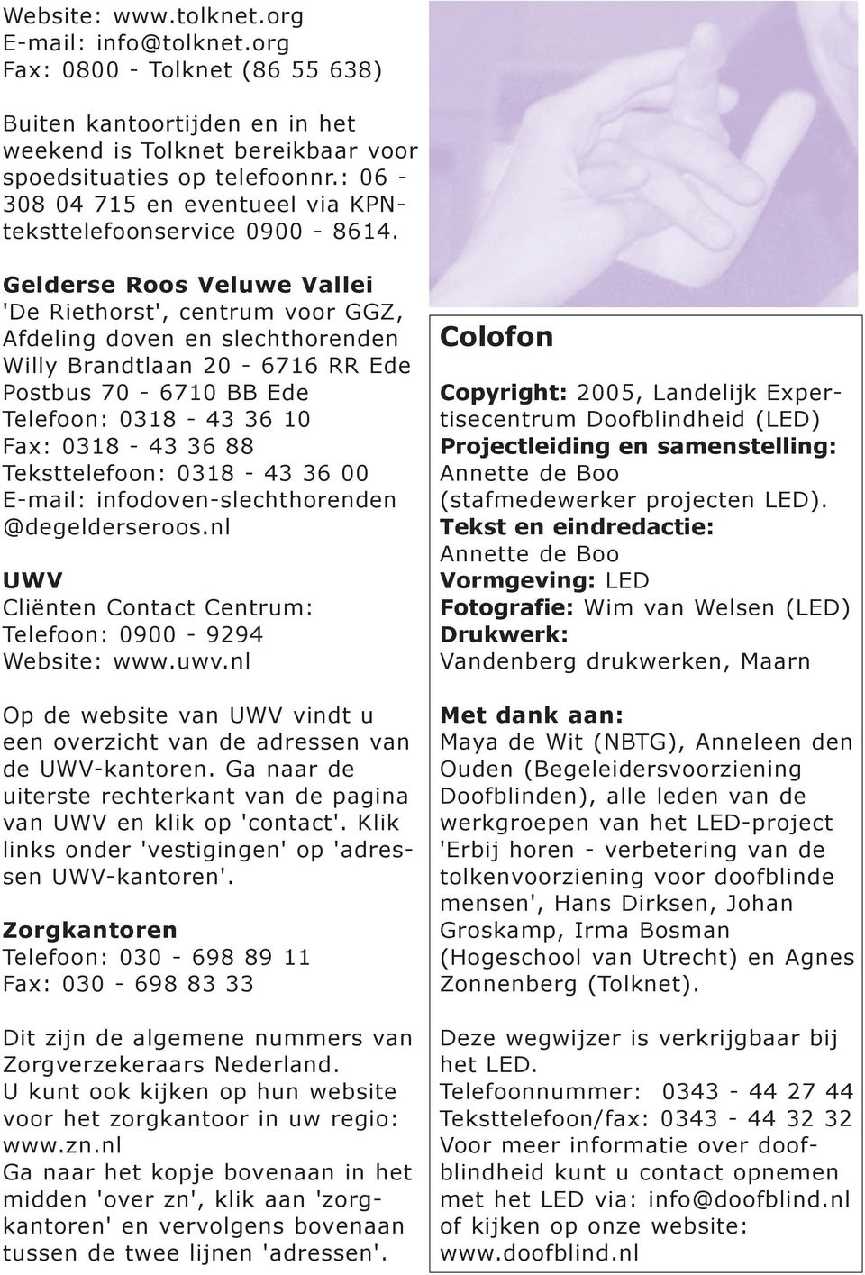 Gelderse Roos Veluwe Vallei 'De Riethorst', centrum voor GGZ, Afdeling doven en slechthorenden Willy Brandtlaan 20-6716 RR Ede Postbus 70-6710 BB Ede Telefoon: 0318-43 36 10 Fax: 0318-43 36 88