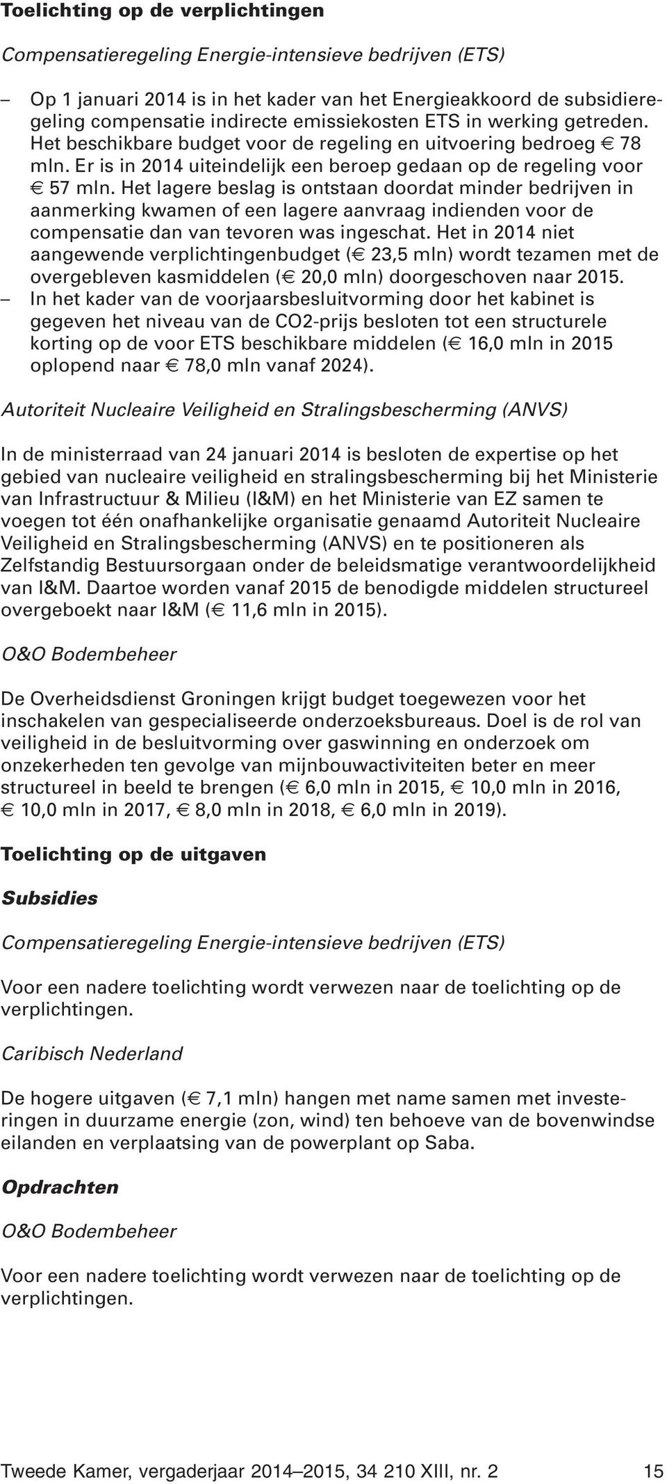 Het lagere beslag is ontstaan doordat minder bedrijven in aanmerking kwamen of een lagere aanvraag indienden voor de compensatie dan van tevoren was ingeschat.