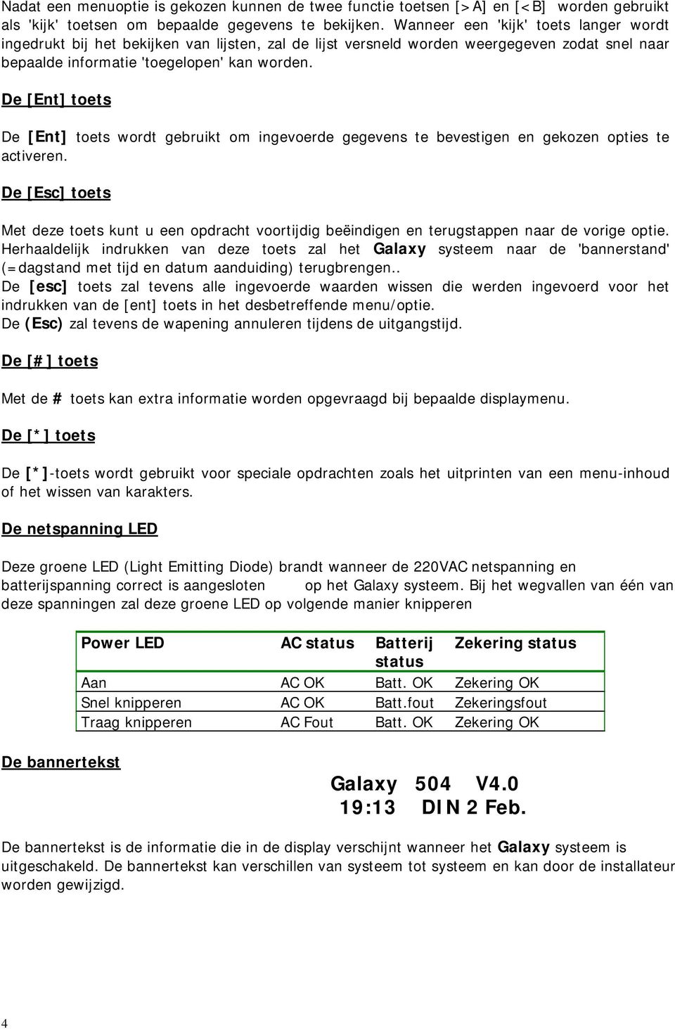 De [Ent] toets De [Ent] toets wordt gebruikt om ingevoerde gegevens te bevestigen en gekozen opties te activeren.