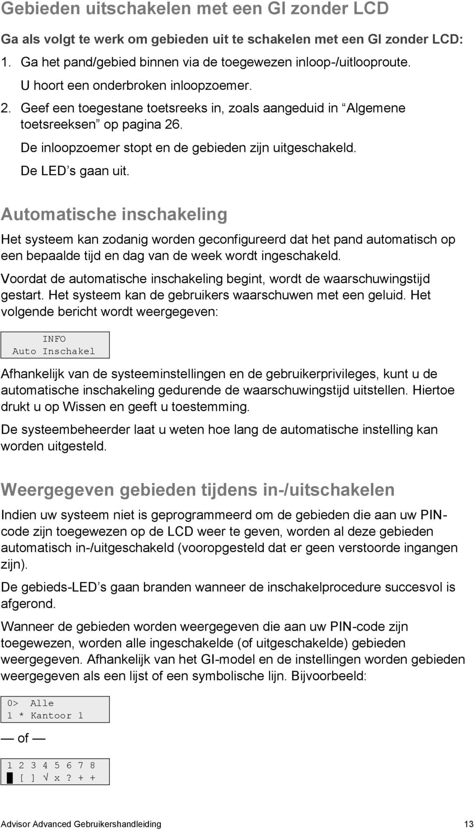 De LED s gaan uit. Automatische inschakeling Het systeem kan zodanig worden geconfigureerd dat het pand automatisch op een bepaalde tijd en dag van de week wordt ingeschakeld.