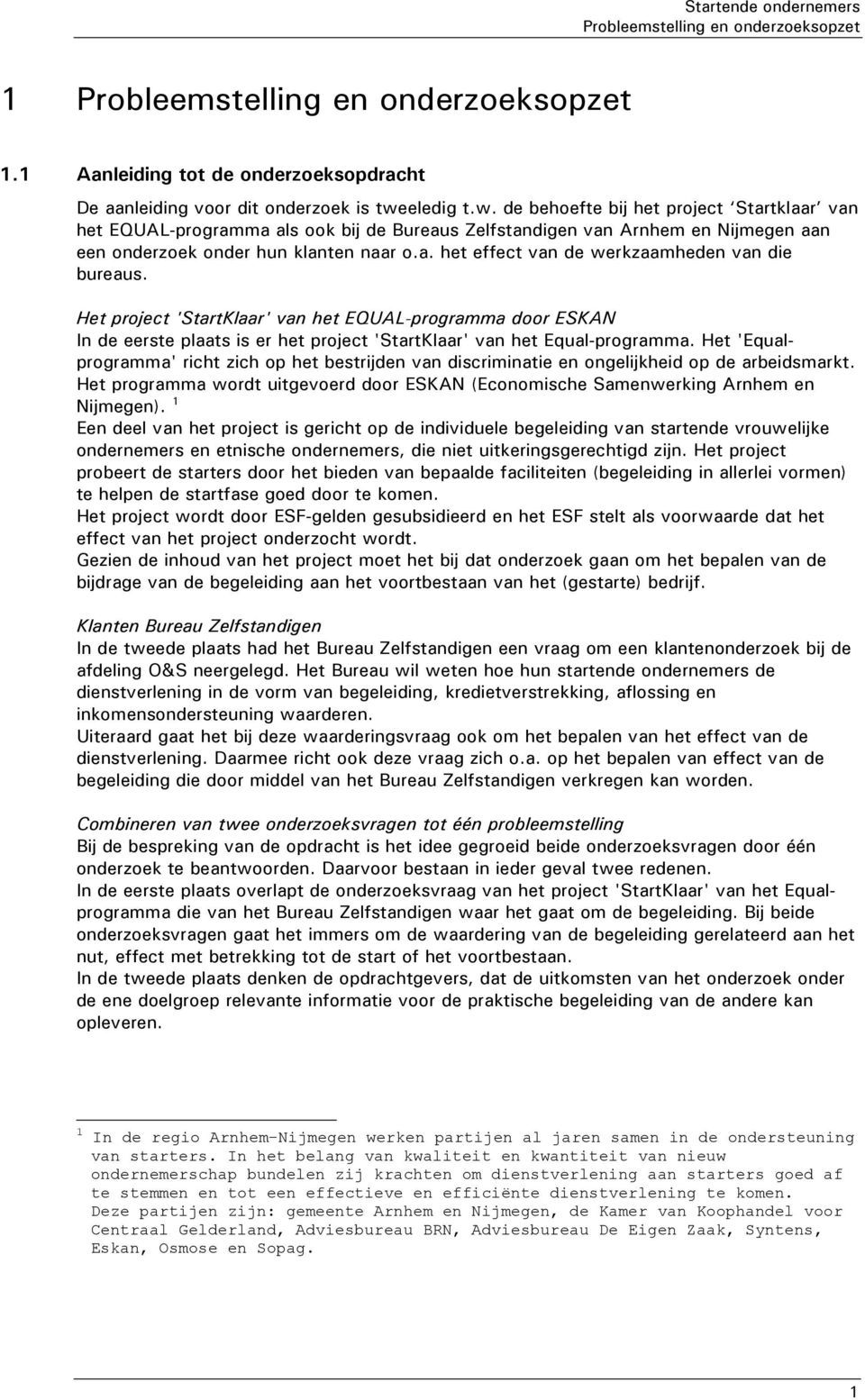 Het project 'StartKlaar' van het EQUAL-programma door ESKAN In de eerste plaats is er het project 'StartKlaar' van het Equal-programma.