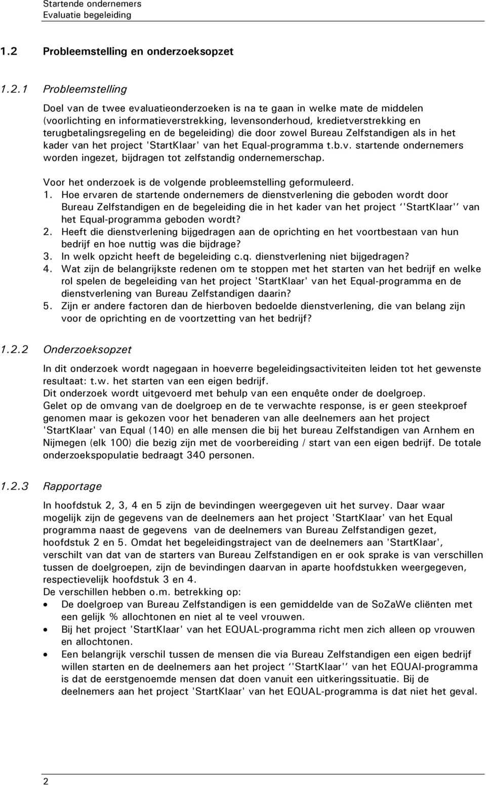 1 Probleemstelling Doel van de twee evaluatieonderzoeken is na te gaan in welke mate de middelen (voorlichting en informatieverstrekking, levensonderhoud, kredietverstrekking en