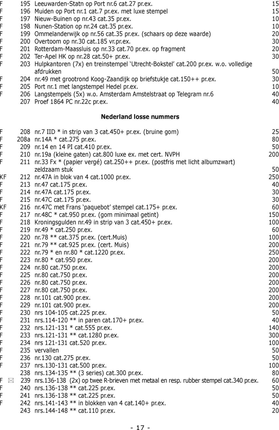 200 pr.ex. w.o. volledige afdrukken 50 F 204 nr.49 met grootrond Koog-Zaandijk op briefstukje cat.150++ pr.ex. 30 F 205 Port nr.1 met langstempel Hedel pr.ex. 10 F 206 Langstempels (5x) w.o. Amsterdam Amstelstraat op Telegram nr.