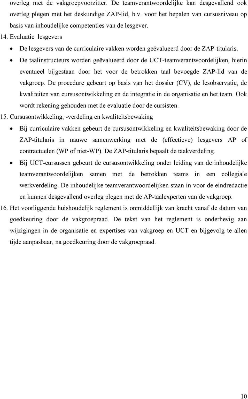 De taalinstructeurs worden geëvalueerd door de UCT-teamverantwoordelijken, hierin eventueel bijgestaan door het voor de betrokken taal bevoegde ZAP-lid van de vakgroep.