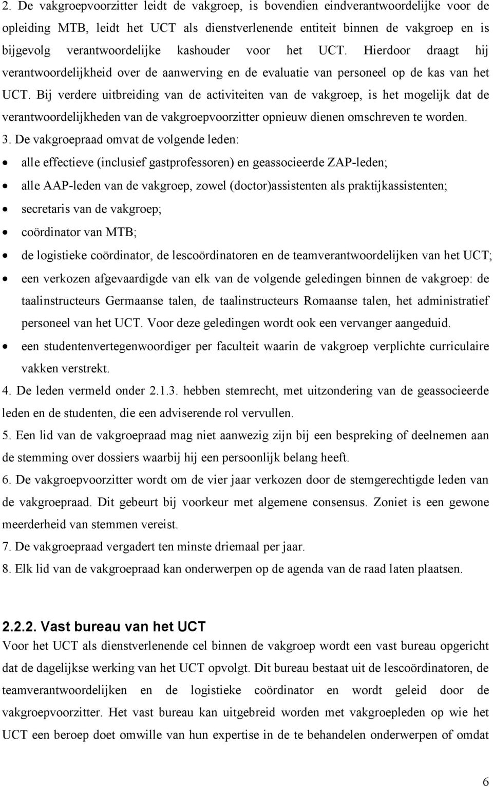 Bij verdere uitbreiding van de activiteiten van de vakgroep, is het mogelijk dat de verantwoordelijkheden van de vakgroepvoorzitter opnieuw dienen omschreven te worden. 3.