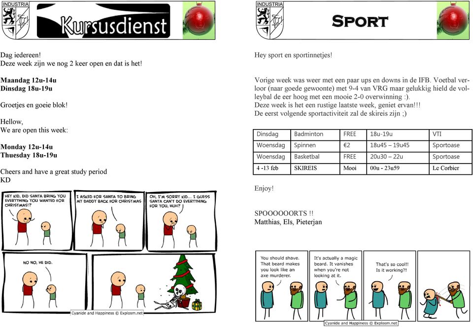 Voetbal verloor (naar goede gewoonte) met 9-4 van VRG maar gelukkig hield de volleybal de eer hoog met een mooie 2-0 overwinning :). Deze week is het een rustige laatste week, geniet ervan!