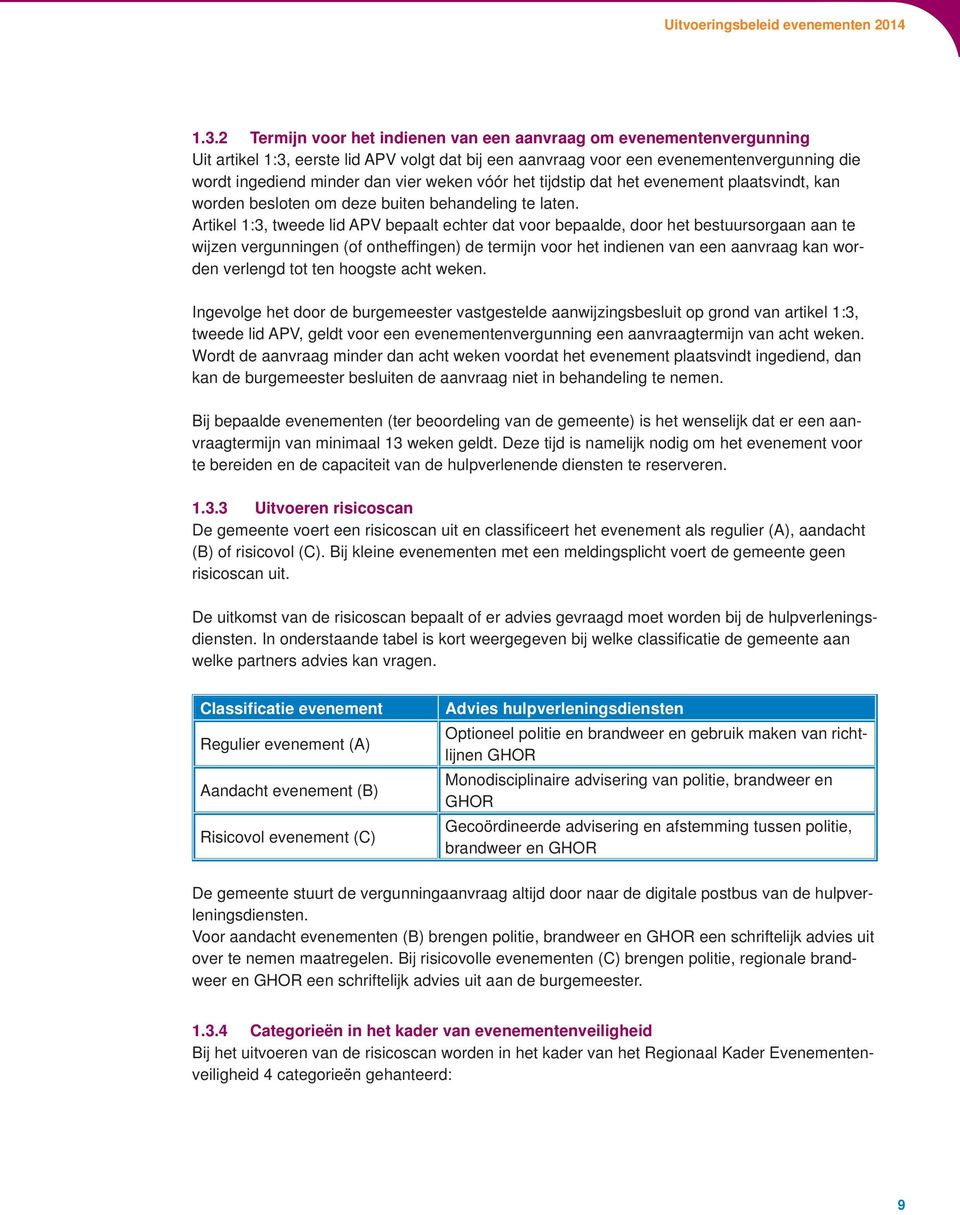 Artikel 1:3, tweede lid APV bepaalt echter dat voor bepaalde, door het bestuursorgaan aan te wijzen vergunningen (of ontheffi ngen) de termijn voor het indienen van een aanvraag kan worden verlengd