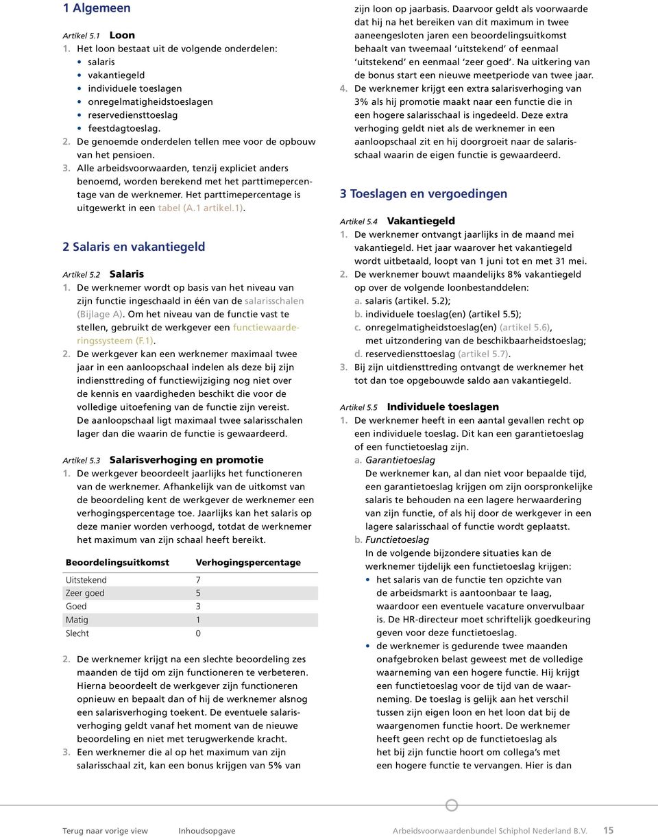 Het parttimepercentage is uitgewerkt in een tabel (A.1 artikel.1). 2 Salaris en vakantiegeld Artikel 5.2 Salaris 1.