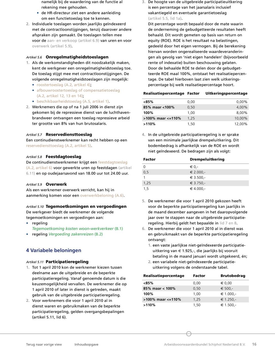 9) van uren en voor overwerk (artikel 5.9). Artikel 5.6 Onregelmatigheidstoeslagen 1. Als de werkomstandigheden dit noodzakelijk maken, kent de werkgever een onregelmatigheidstoeslag toe.