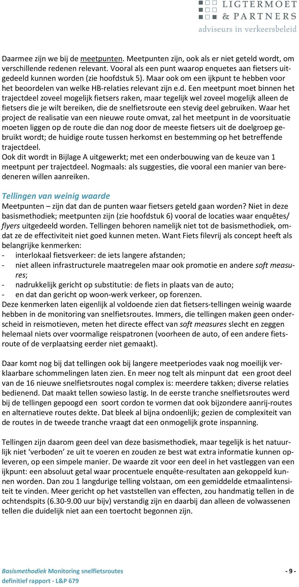 eld kunnen worden (zie hoofdstuk 5). Maar ook om een ijkpunt te hebben voor het beoordelen van welke HB-relaties relevant zijn e.d. Een meetpunt moet binnen het trajectdeel zoveel mogelijk fietsers