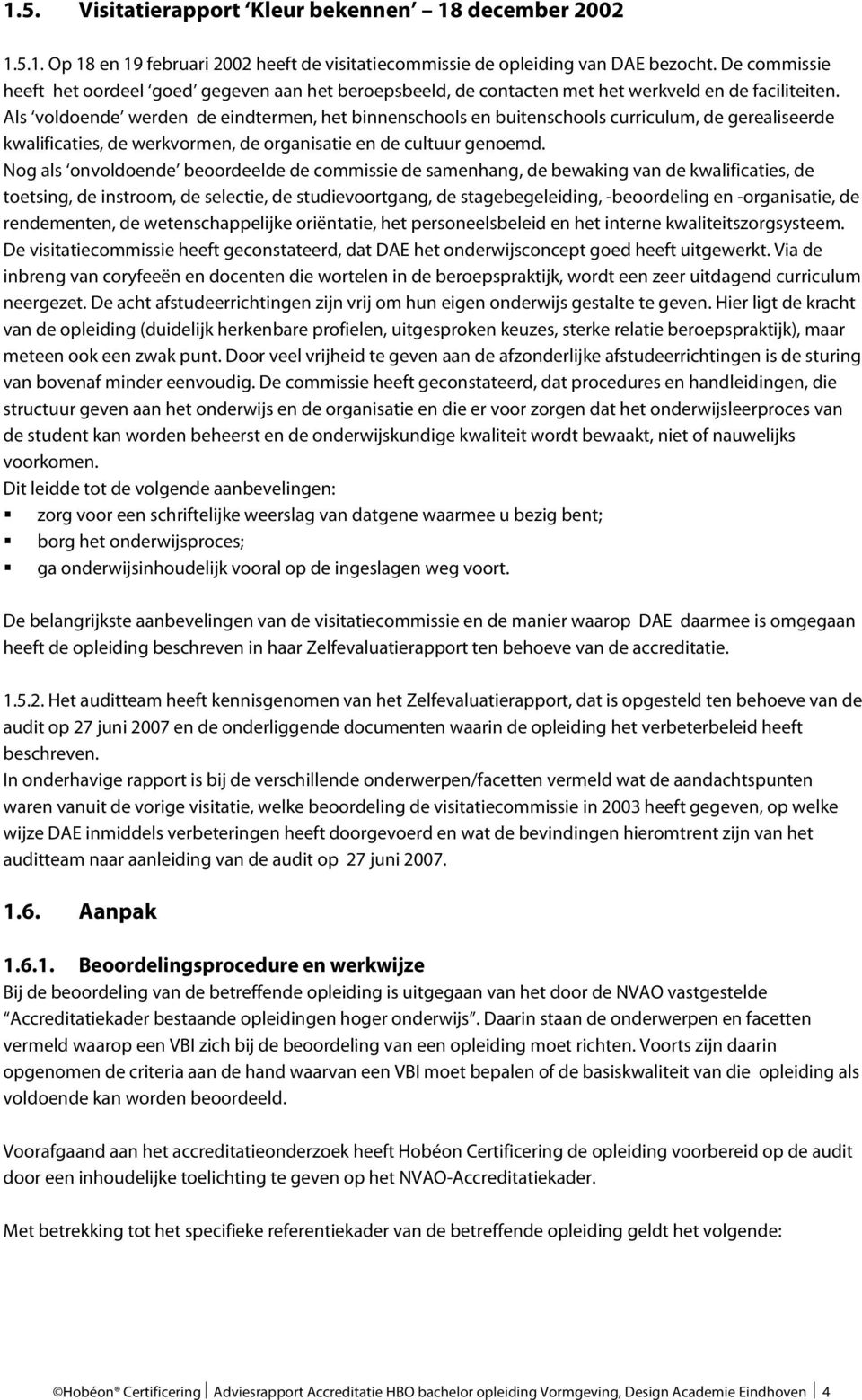 Als voldoende werden de eindtermen, het binnenschools en buitenschools curriculum, de gerealiseerde kwalificaties, de werkvormen, de organisatie en de cultuur genoemd.