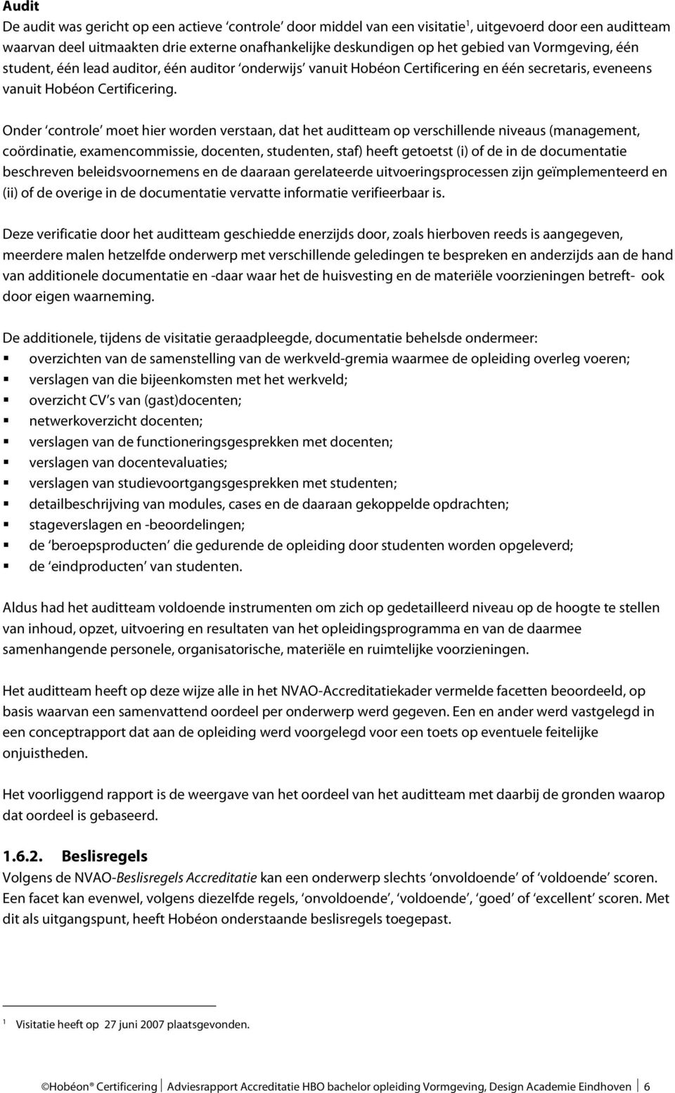 Onder controle moet hier worden verstaan, dat het auditteam op verschillende niveaus (management, coördinatie, examencommissie, docenten, studenten, staf) heeft getoetst (i) of de in de documentatie