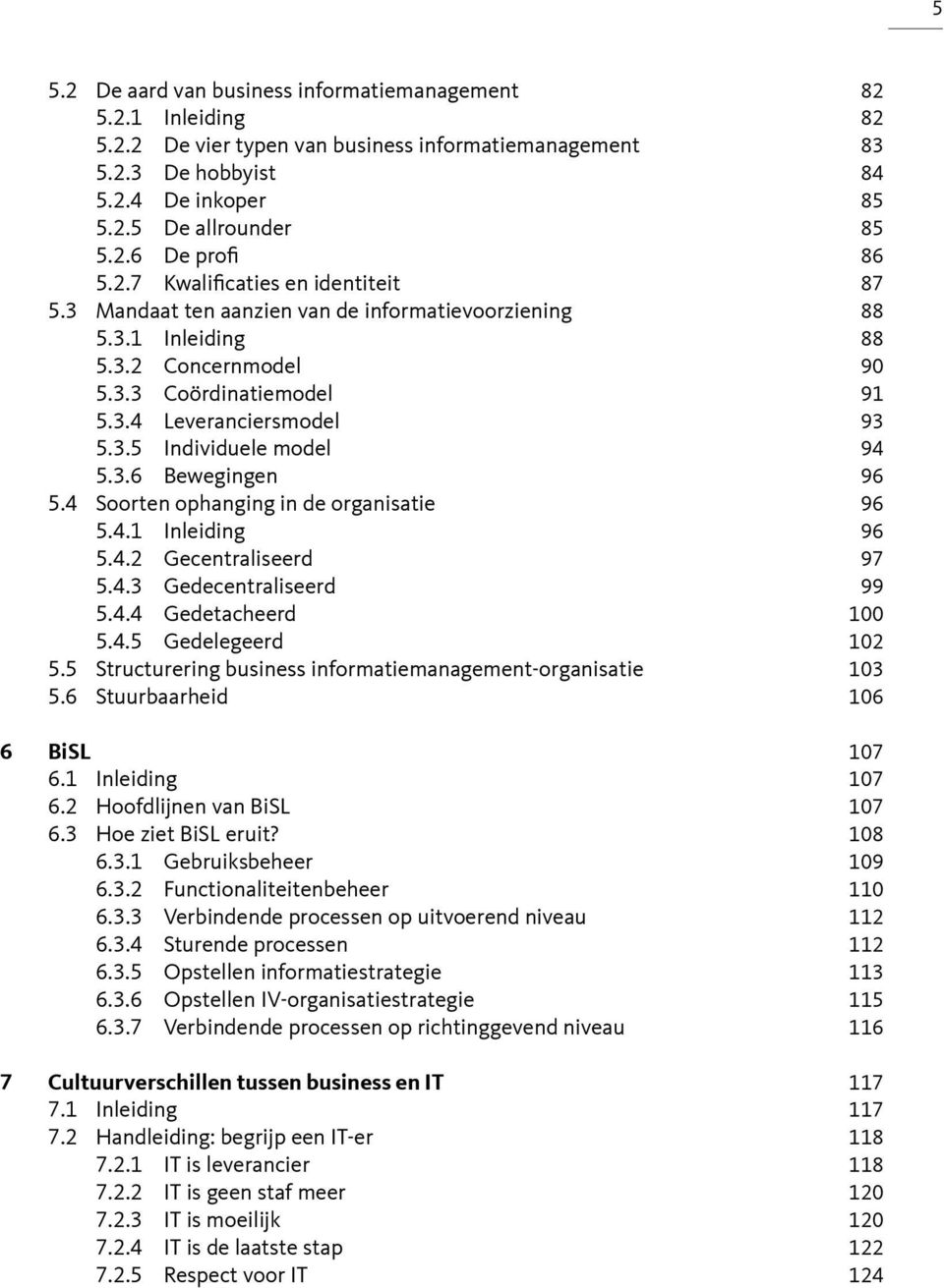 3.6 Bewegingen 96 5.4 Soorten ophanging in de organisatie 96 5.4.1 Inleiding 96 5.4.2 Gecentraliseerd 97 5.4.3 Gedecentraliseerd 99 5.4.4 Gedetacheerd 100 5.4.5 Gedelegeerd 102 5.