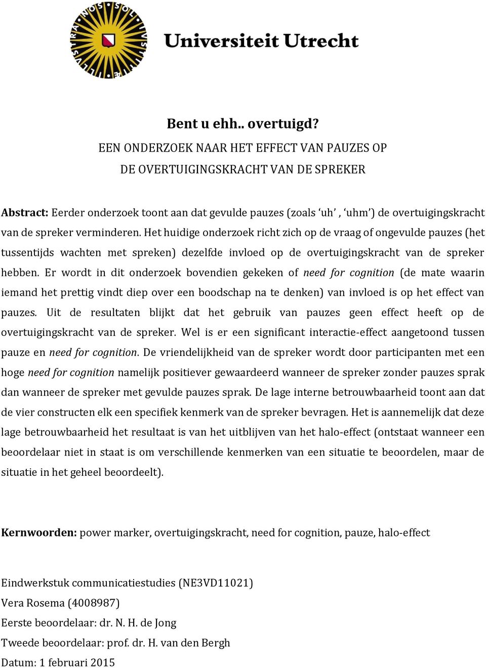 verminderen. Het huidige onderzoek richt zich op de vraag of ongevulde pauzes (het tussentijds wachten met spreken) dezelfde invloed op de overtuigingskracht van de spreker hebben.