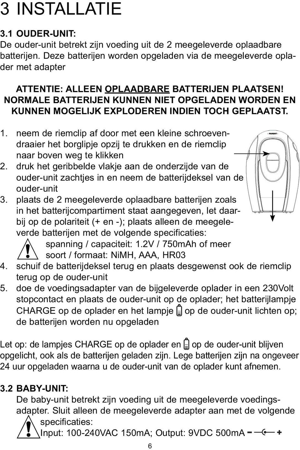 NORMALE BATTERIJEN KUNNEN NIET OPGELADEN WORDEN EN KUNNEN MOGELIJK EXPLODEREN INDIEN TOCH GEPLAATST. 1.