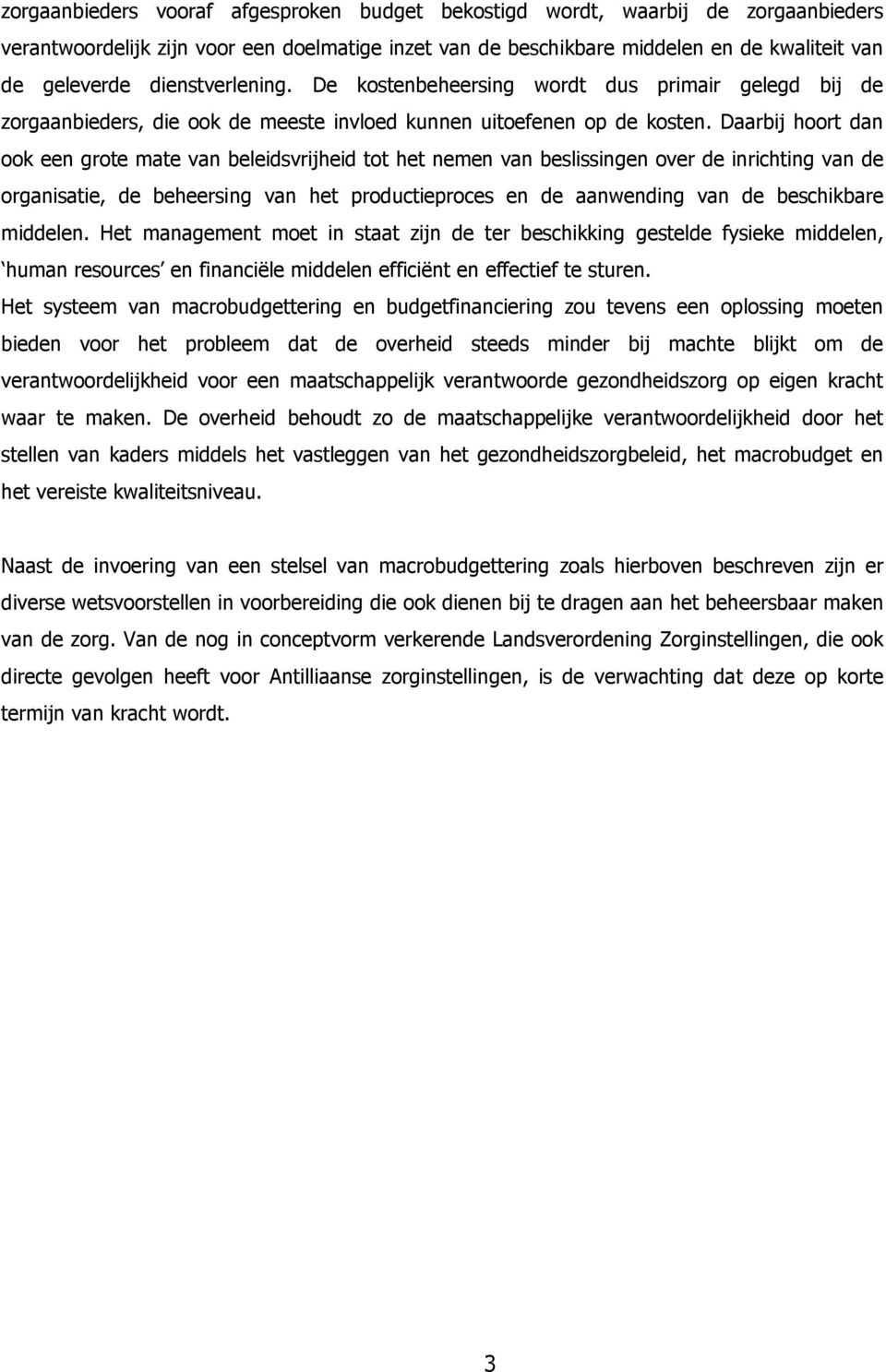 Daarbij hoort dan ook een grote mate van beleidsvrijheid tot het nemen van beslissingen over de inrichting van de organisatie, de beheersing van het productieproces en de aanwending van de