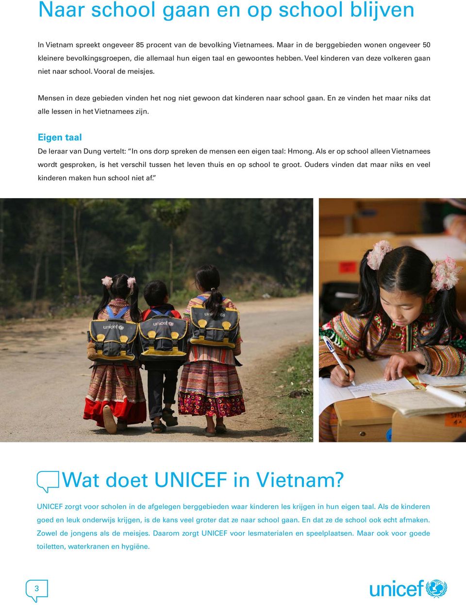 Mensen in deze gebieden vinden het nog niet gewoon dat kinderen naar school gaan. En ze vinden het maar niks dat alle lessen in het Vietnamees zijn.