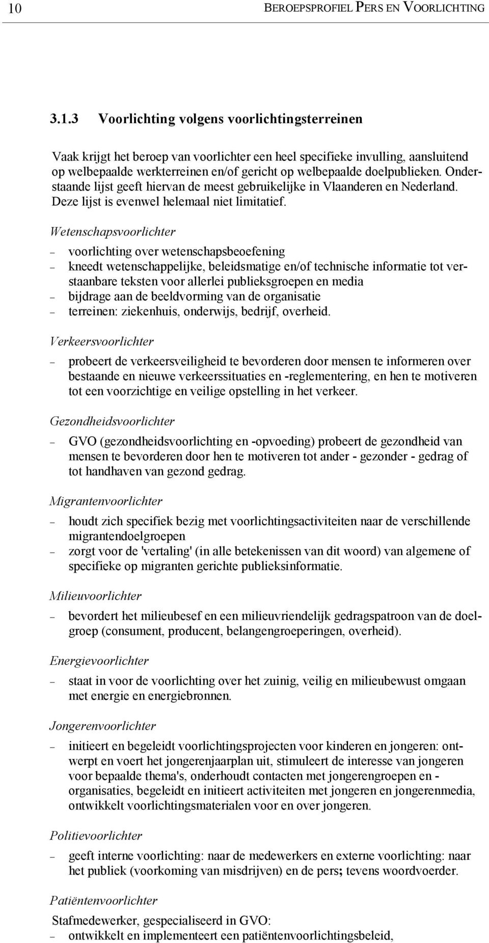 Wetenschapsvoorlichter voorlichting over wetenschapsbeoefening kneedt wetenschappelijke, beleidsmatige en/of technische informatie tot verstaanbare teksten voor allerlei publieksgroepen en media