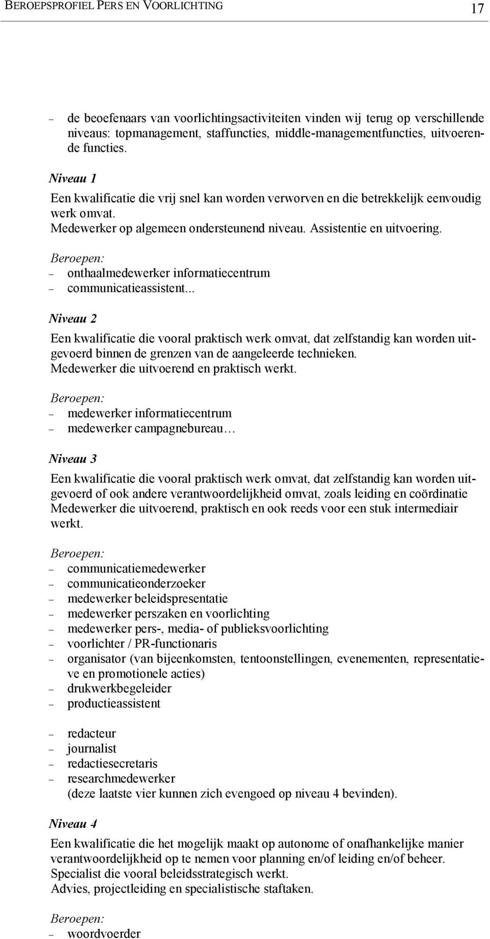 Beroepen: onthaalmedewerker informatiecentrum communicatieassistent.