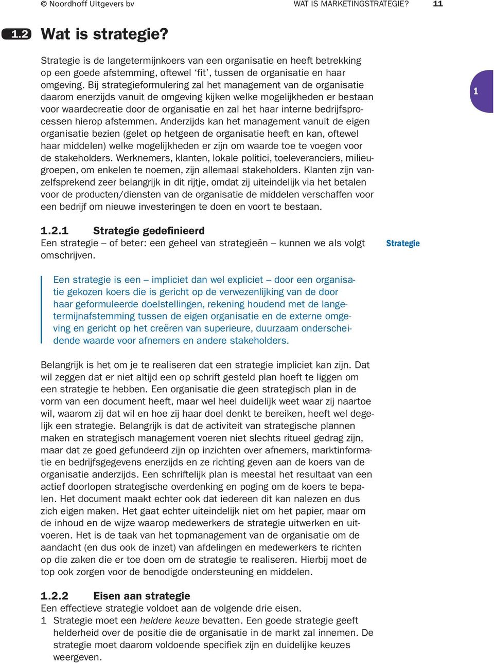 Bij strategieformulering zal het management van de organisatie daarom enerzijds vanuit de omgeving kijken welke mogelijkheden er bestaan voor waardecreatie door de organisatie en zal het haar interne