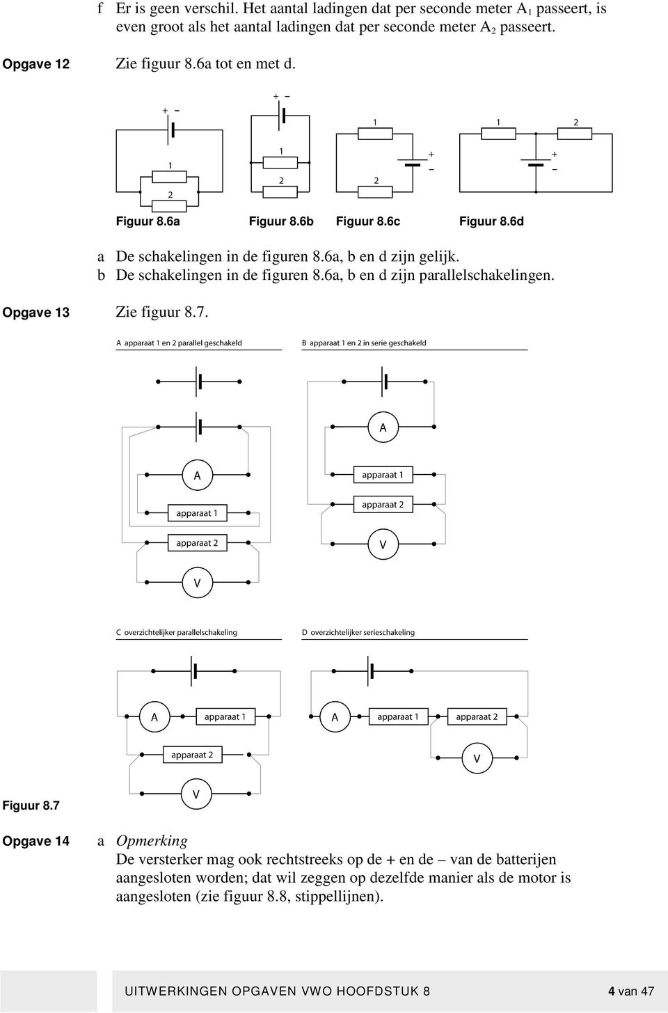 b De schakelingen in de figuren 8.6a, b en d zijn parallelschakelingen. Opgave 13 Zie figuur 8.7. Figuur 8.