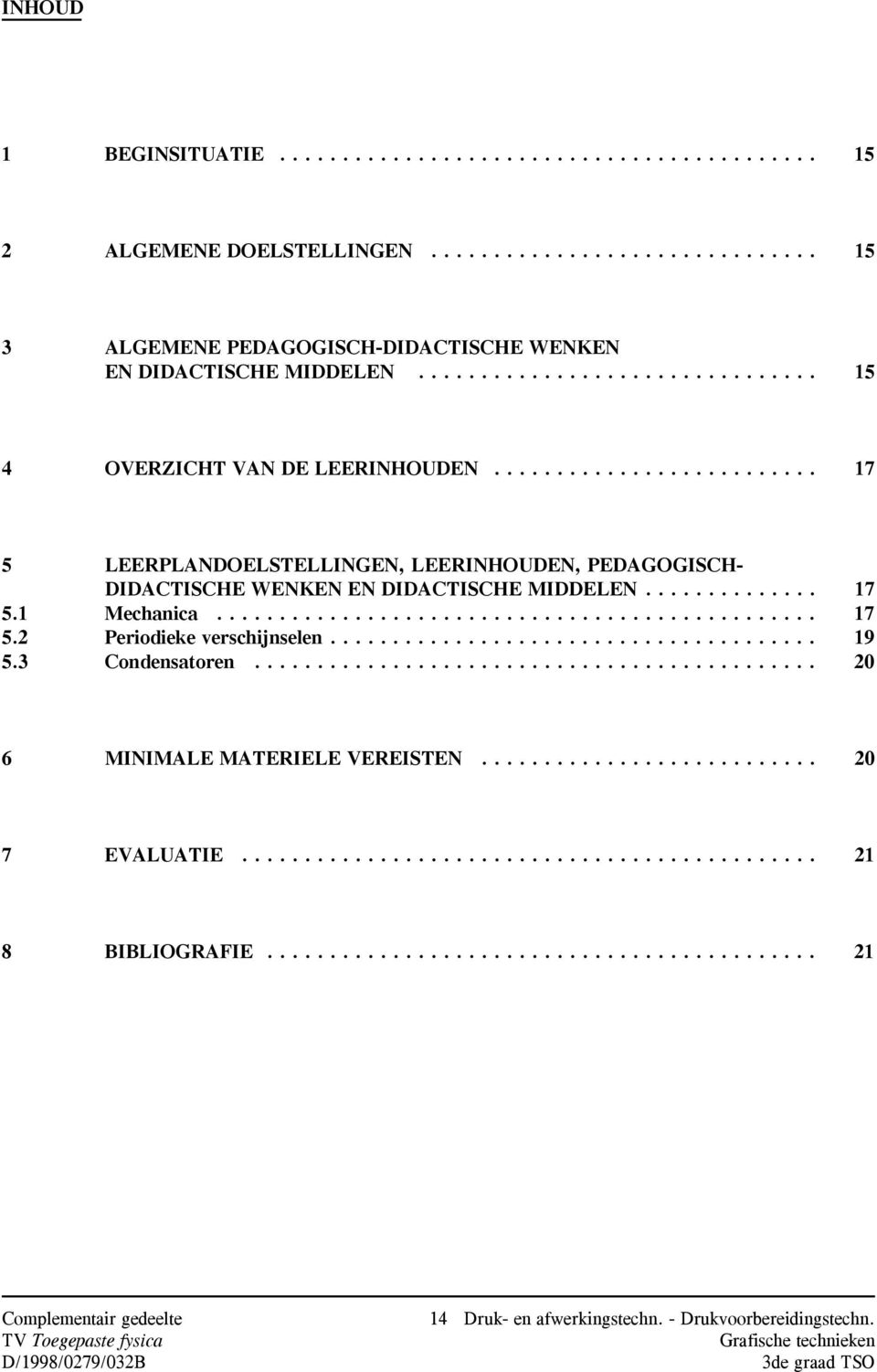 .. 17 5 LEERPLANDOELSTELLINGEN, LEERINHOUDEN, PEDAGOGISCH- DIDACTISCHE WENKEN EN DIDACTISCHE MIDDELEN... 17 5.1 Mechanica... 17 5.2 Periodieke verschijnselen.