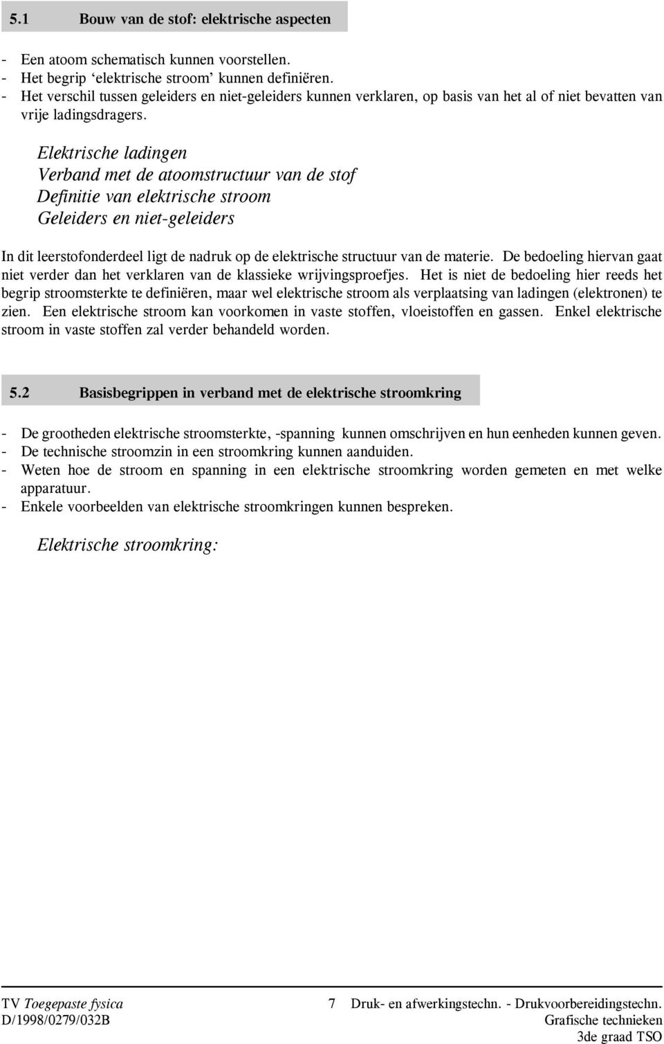 Elektrische ladingen Verband met de atoomstructuur van de stof Definitie van elektrische stroom Geleiders en niet-geleiders In dit leerstofonderdeel ligt de nadruk op de elektrische structuur van de