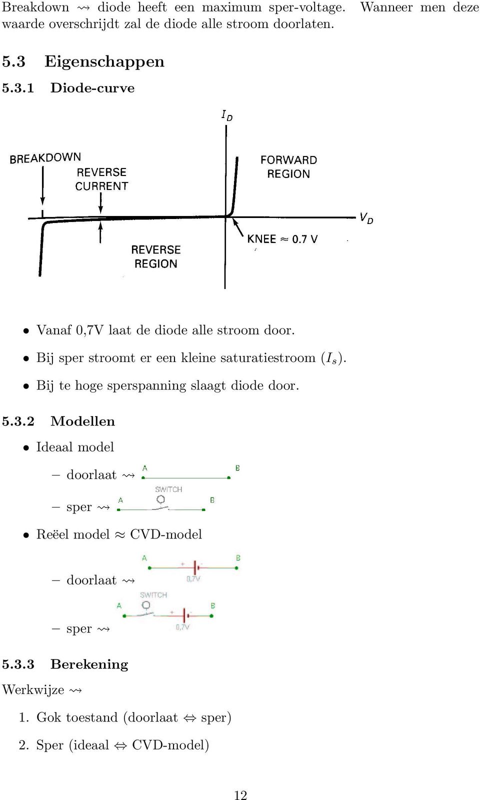 Bij sper stroomt er een kleine saturatiestroom (I s ). Bij te hoge sperspanning slaagt diode door. 5.3.