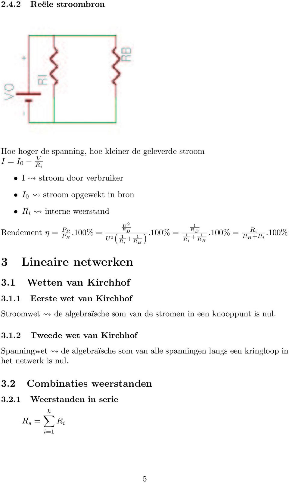 100% = 1 R B 1 R + 1 i R B.100% = Ri R B +R i.100% Stroomwet de algebraïsche som van de stromen in een knooppunt is nul. 3.1.2 Tweede wet van Kirchhof Spanningwet de algebraïsche som van alle spanningen langs een kringloop in het netwerk is nul.