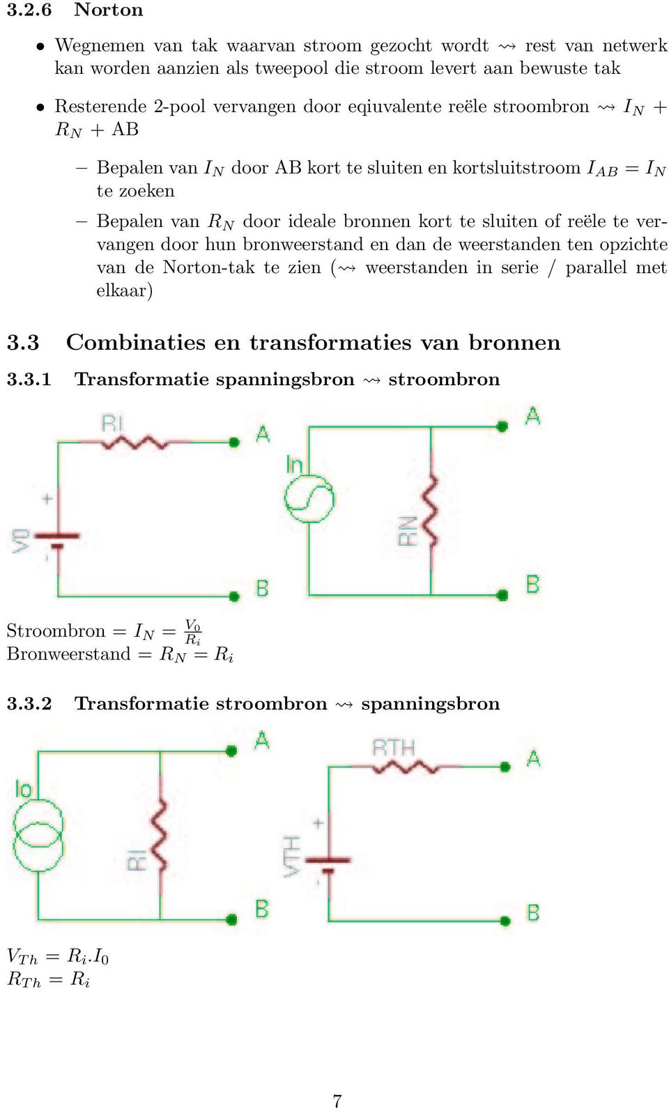 reële te vervangen door hun bronweerstand en dan de weerstanden ten opzichte van de Norton-tak te zien ( weerstanden in serie / parallel met elkaar) 3.