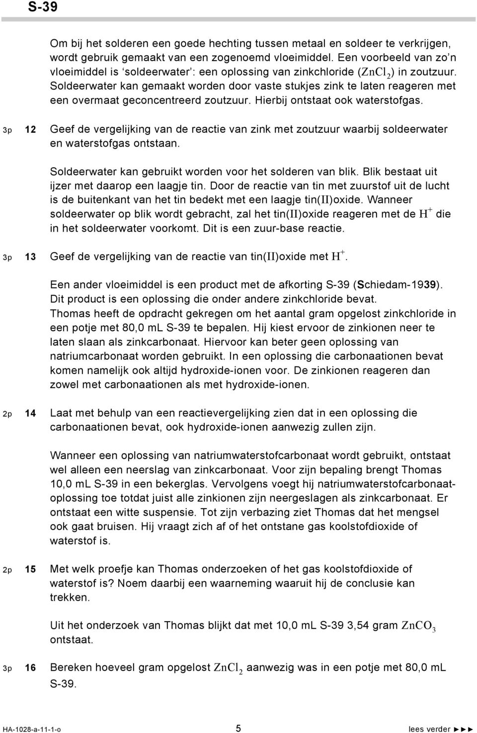 Soldeerwater kan gemaakt worden door vaste stukjes zink te laten reageren met een overmaat geconcentreerd zoutzuur. Hierbij ontstaat ook waterstofgas.