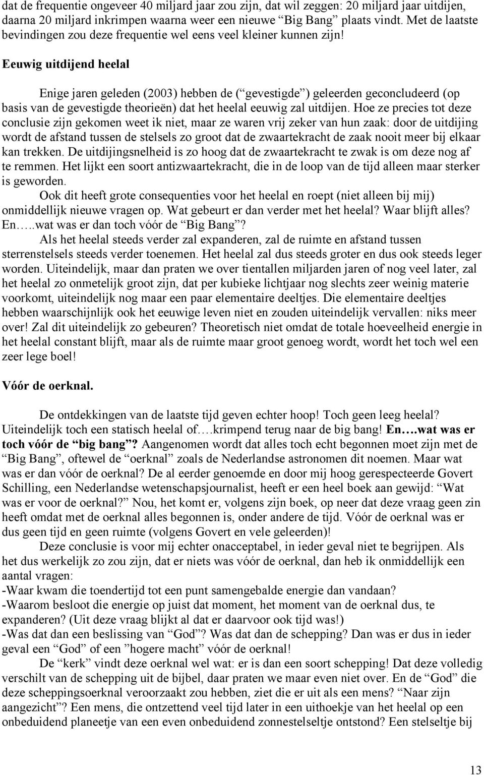 Eeuwig uitdijend heelal Enige jaren geleden (2003) hebben de ( gevestigde ) geleerden geconcludeerd (op basis van de gevestigde theorieën) dat het heelal eeuwig zal uitdijen.