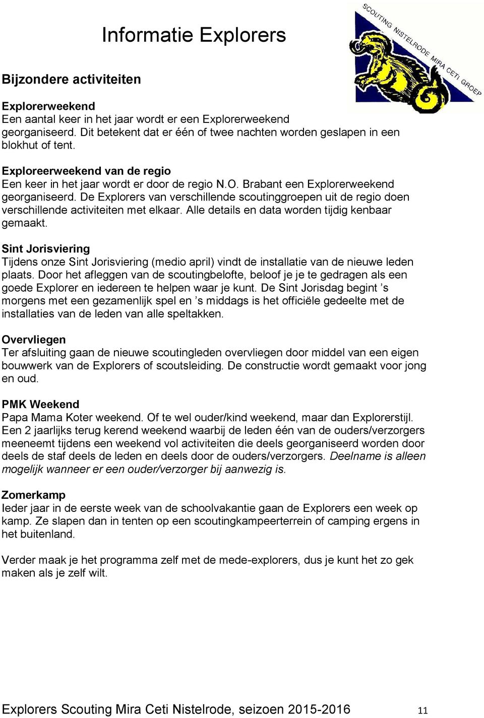 De Explorers van verschillende scoutinggroepen uit de regio doen verschillende activiteiten met elkaar. Alle details en data worden tijdig kenbaar gemaakt.