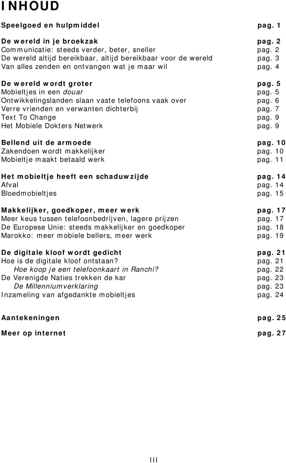 6 Verre vrienden en verwanten dichterbij pag. 7 Text To Change pag. 9 Het Mobiele Dokters Netwerk pag. 9 Bellend uit de armoede pag. 10 Zakendoen wordt makkelijker pag.