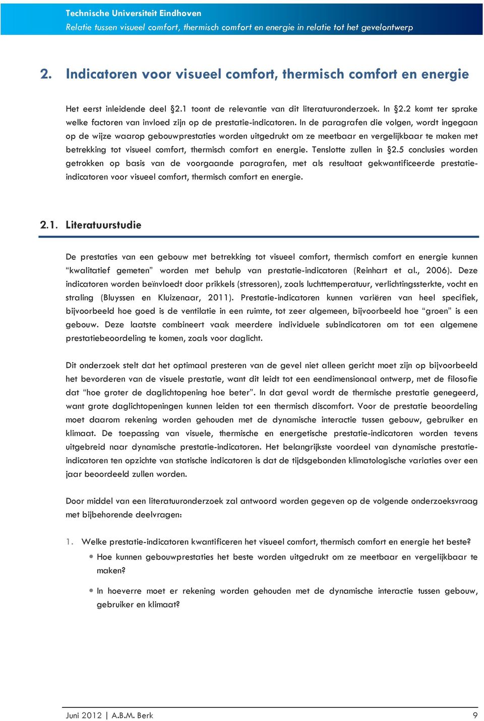 In de paragrafen die volgen, wordt ingegaan op de wijze waarop gebouwprestaties worden uitgedrukt om ze meetbaar en vergelijkbaar te maken met betrekking tot visueel comfort, thermisch comfort en