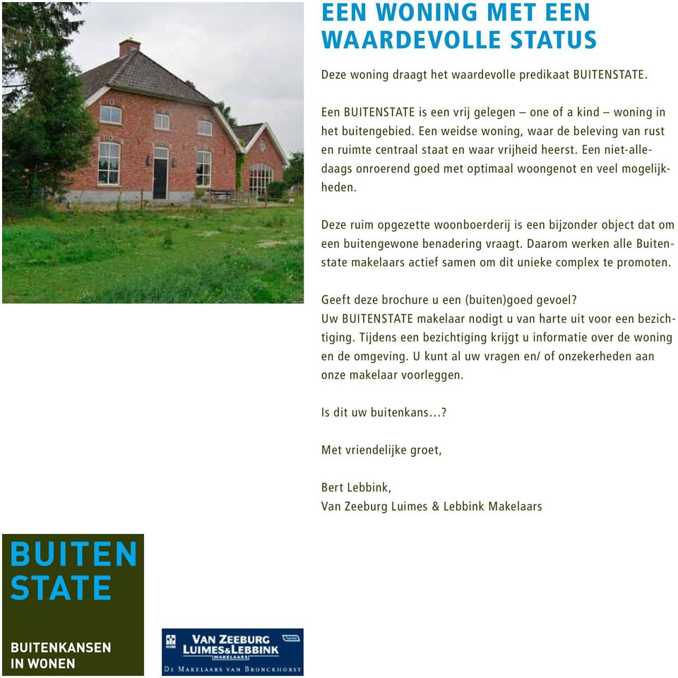 Deze ruim opgezette woonboerderij is een bijzonder object dat om een buitengewone benadering vraagt. Daarom werken alle Buitenstate makelaars actief samen om dit unieke complex te promoten.