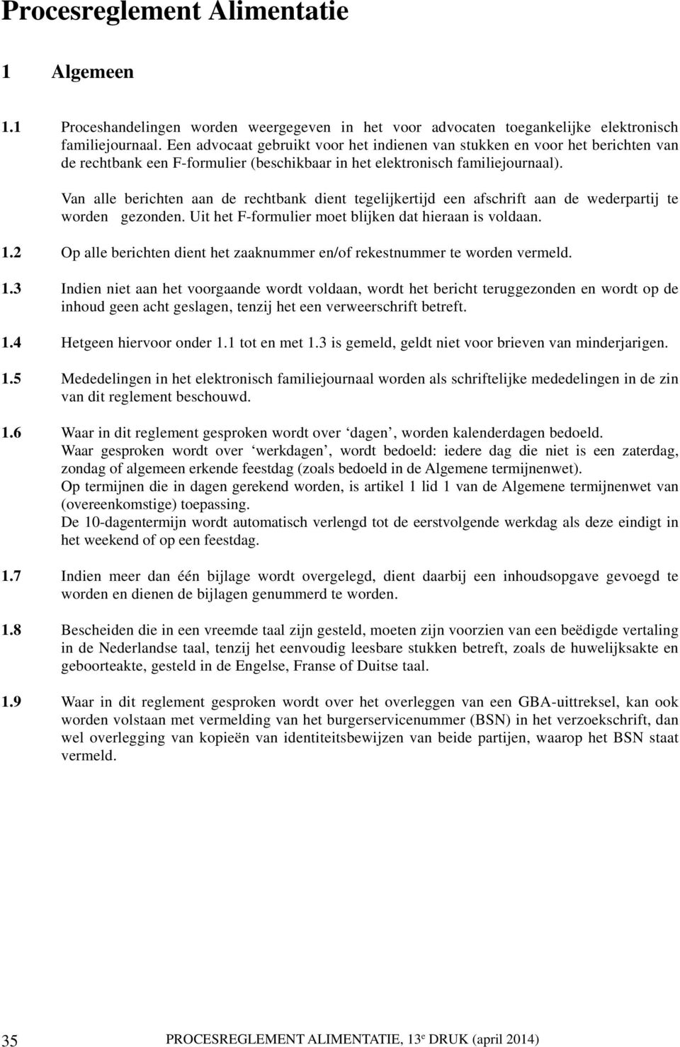 Van alle berichten aan de rechtbank dient tegelijkertijd een afschrift aan de wederpartij te worden gezonden. Uit het F-formulier moet blijken dat hieraan is voldaan. 1.