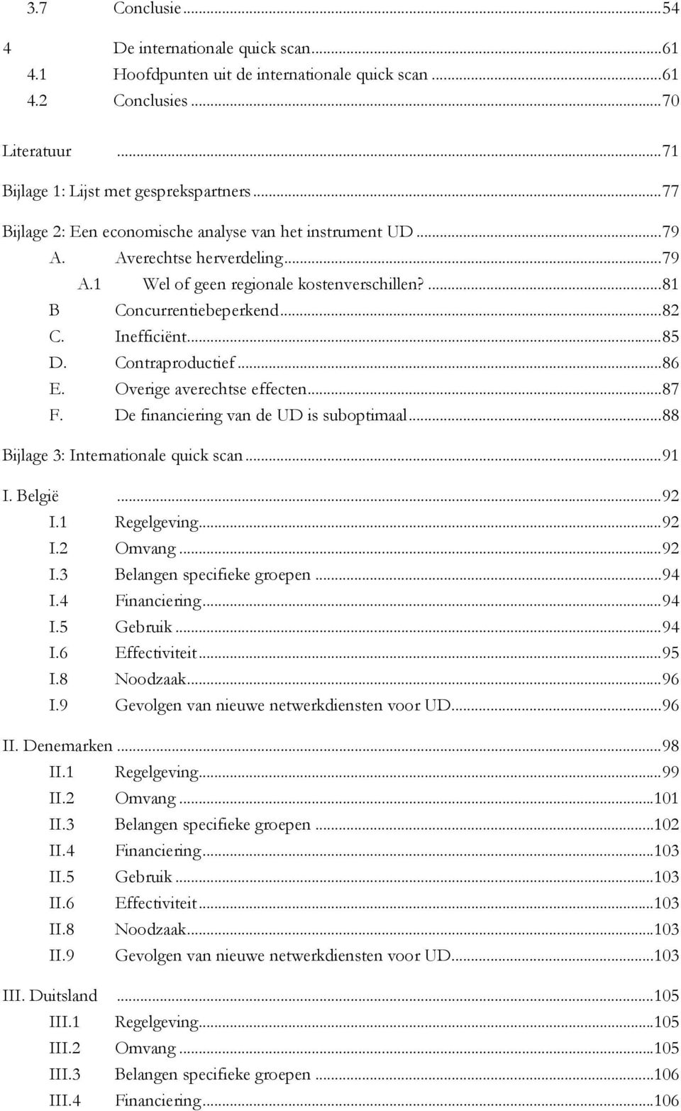 Contraproductief...86 E. Overige averechtse effecten...87 F. De financiering van de UD is suboptimaal...88 Bijlage 3: Internationale quick scan...91 I. België...92 I.1 Regelgeving...92 I.2 Omvang.