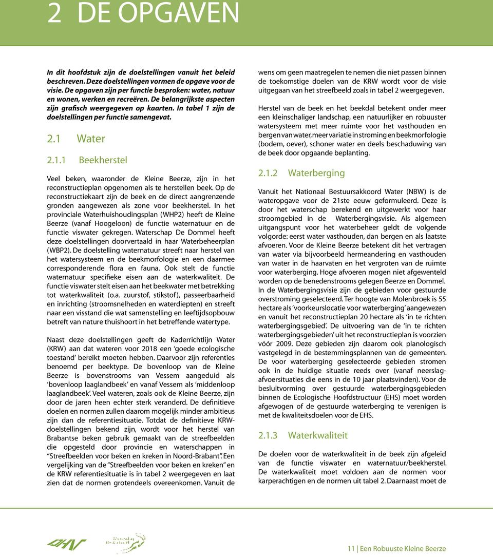 In tabel 1 zijn de doelstellingen per functie samengevat. 2.1 Water 2.1.1 Beekherstel Veel beken, waaronder de Kleine Beerze, zijn in het reconstructieplan opgenomen als te herstellen beek.