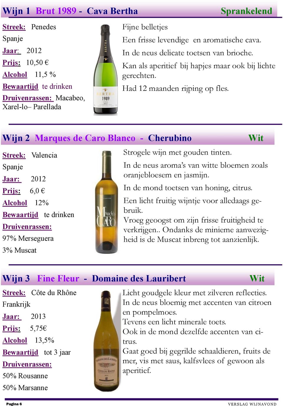 Wijn 2 Marques de Caro Blanco - Cherubino Streek: Valencia Spanje Jaar: 2012 Prijs: 6,0 Alcohol 12% Bewaartijd te drinken 97% Merseguera 3% Muscat Strogele wijn met gouden tinten.
