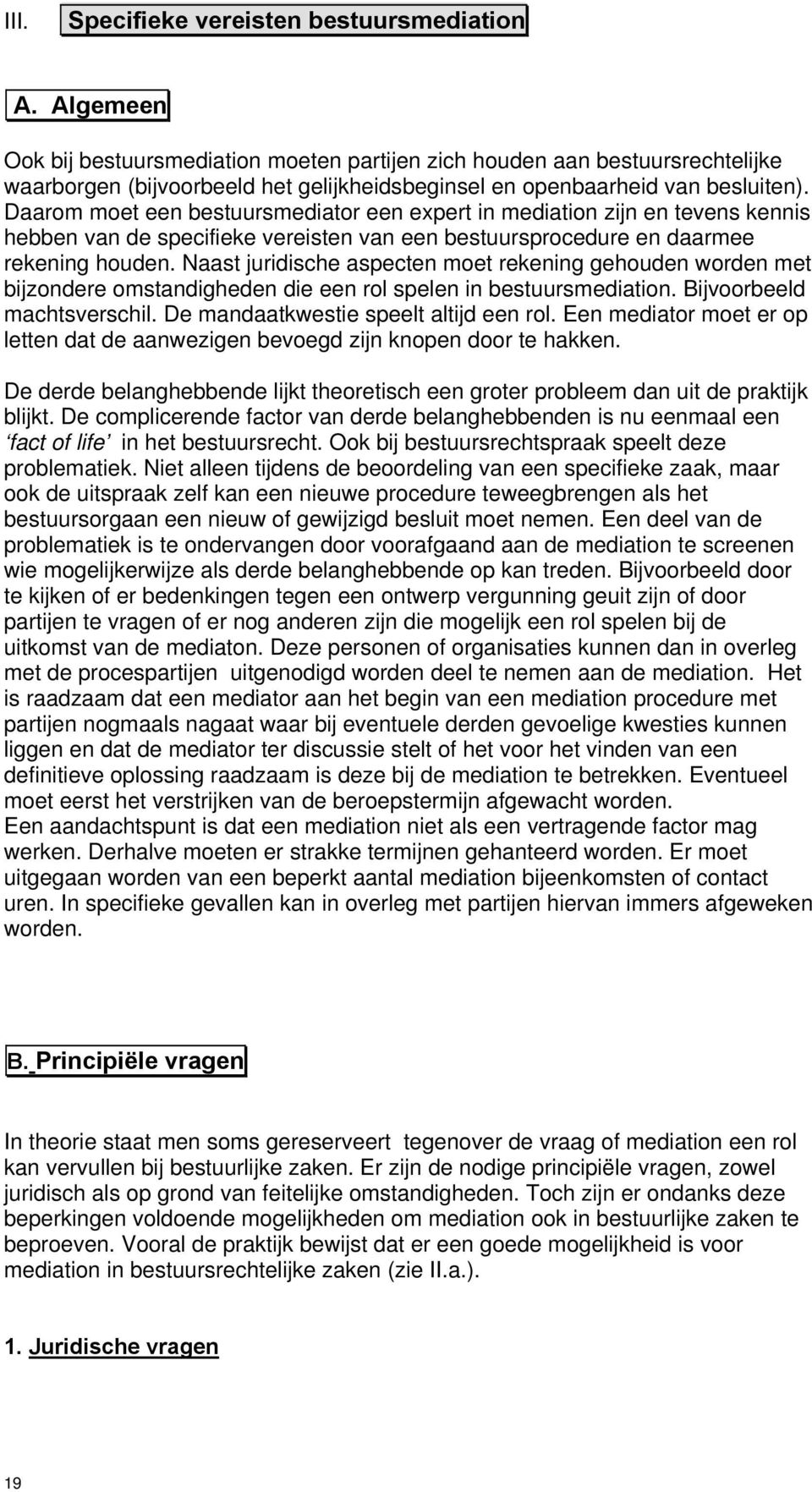 Daarom moet een bestuursmediator een expert in mediation zijn en tevens kennis hebben van de specifieke vereisten van een bestuursprocedure en daarmee rekening houden.